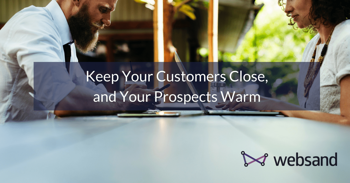 Keep Your Customers Close, and Your Prospects Warm