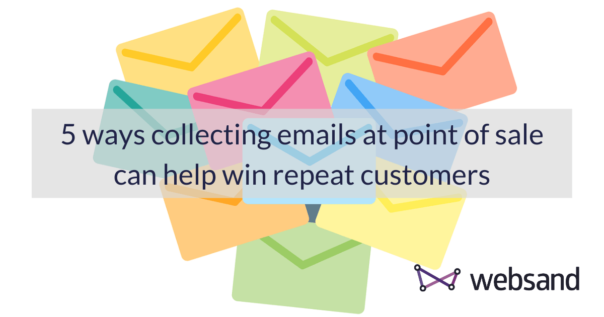 5 Ways Collecting Emails At Point Of Sale Can Help Win Repeat Customers