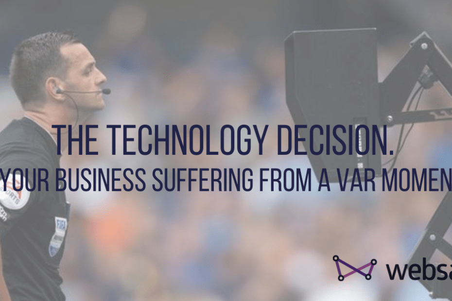 The Technology Decision. Is your business suffering from a VAR moment